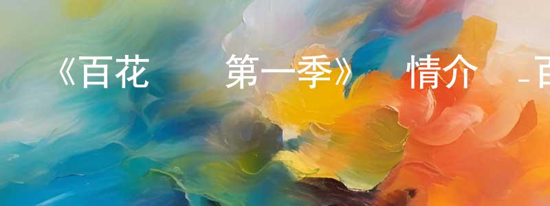卞新宇的動漫綜藝大全,《百花繚亂第一季》詳情介紹_百花繚亂第一季已完結在線觀看_百花繚亂第一季迅雷下載_日漫